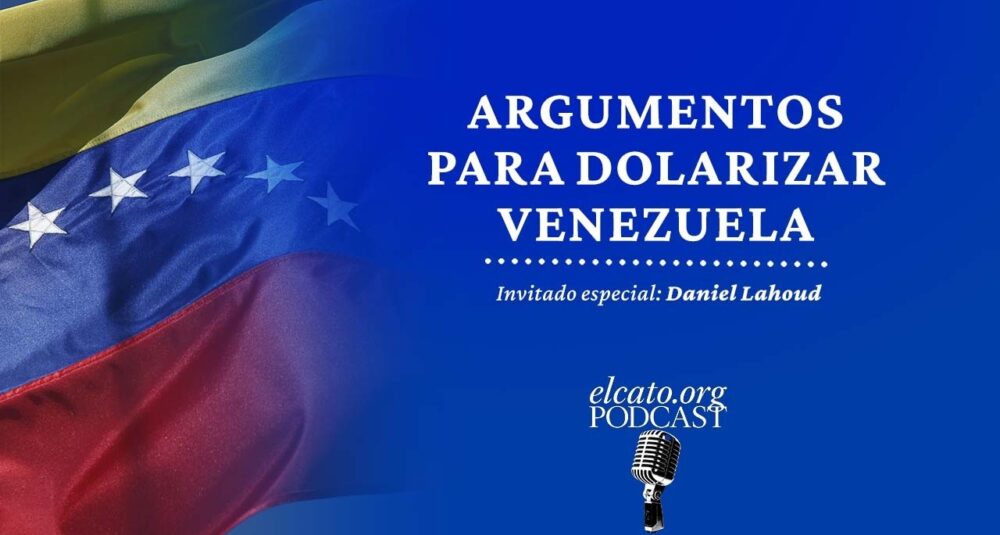El Cato Podcast #74 | Argumentos para dolarizar Venezuela