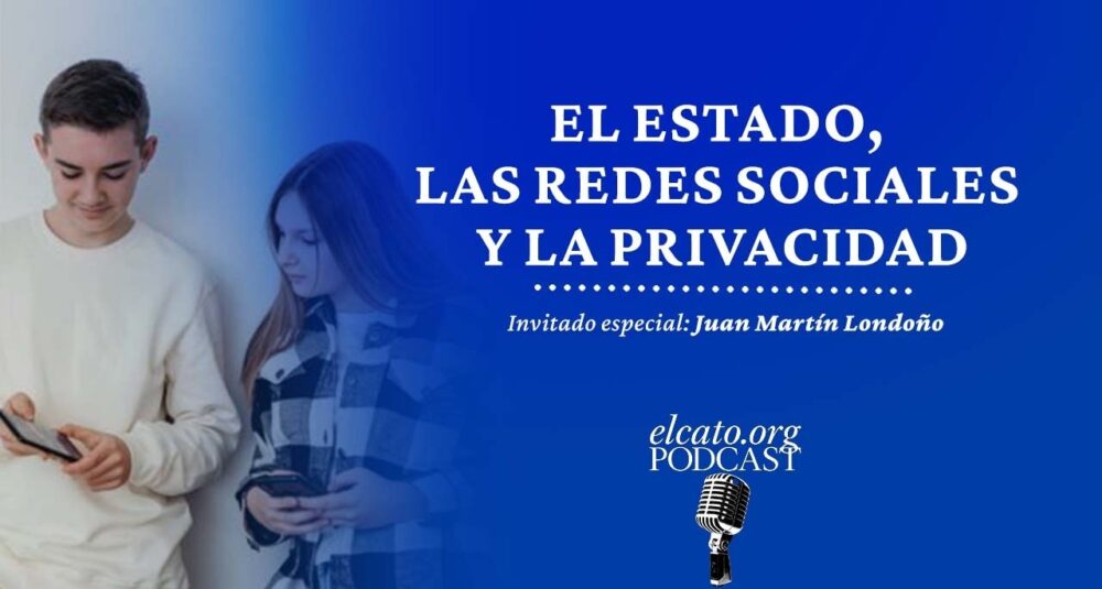 El Cato Podcast #58 | El Estado, las redes sociales y la privacidad
