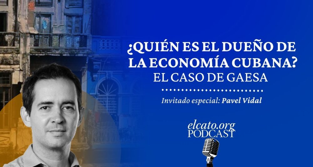 El Cato Podcast #64 | ¿Quién es el dueño de la economía cubana? El caso de GAESA
