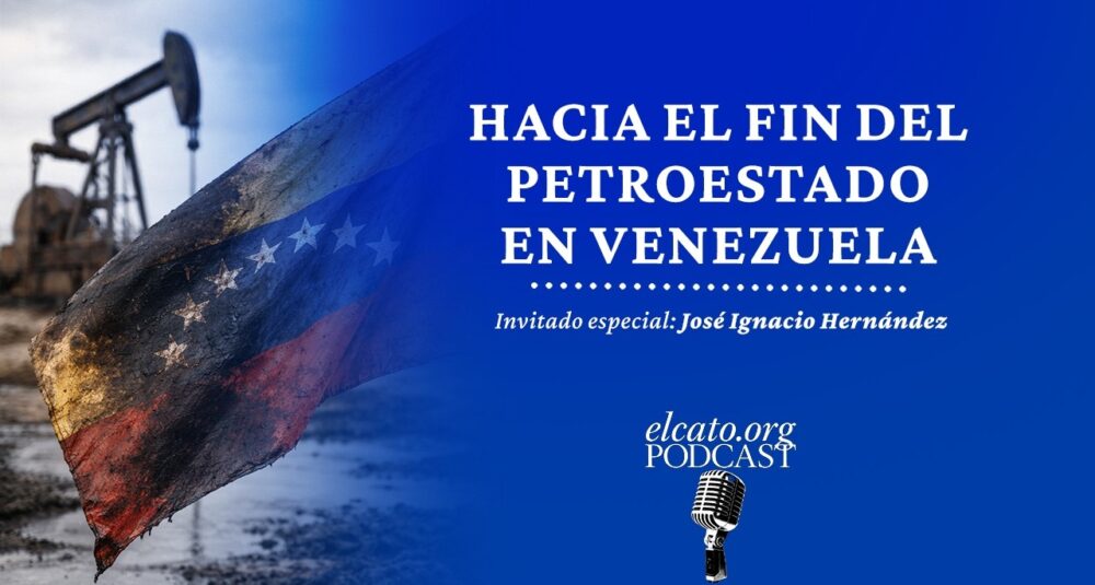 El Cato Podcast #55 | Hacia el fin del petroestado en Venezuela