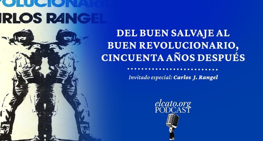 El Cato Podcast #52 | Del buen salvaje al buen revolucionario, 50 años después