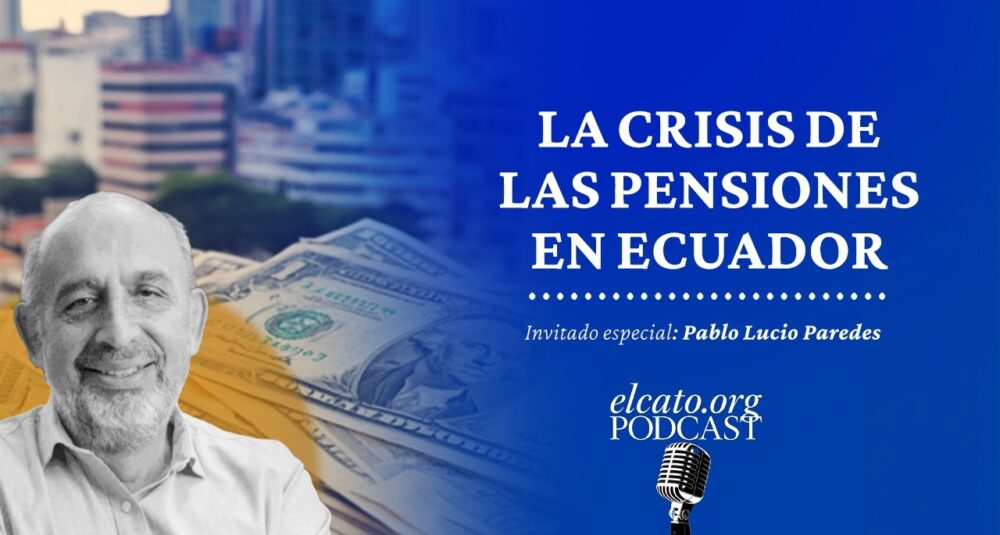 El Cato Podcast #81 | La crisis de las pensiones en Ecuador