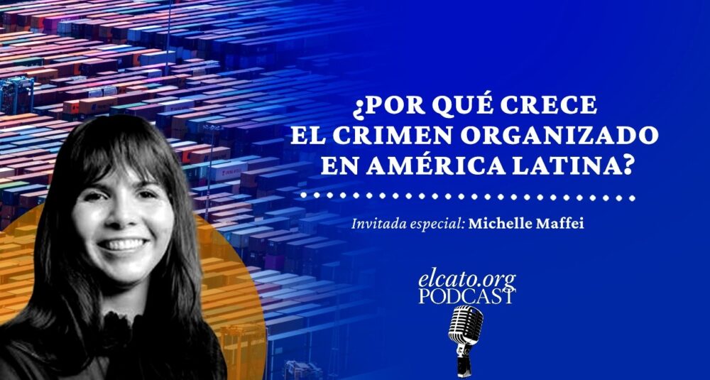 El Cato Podcast #69 | ¿Por qué crece el crimen organizado en América Latina?